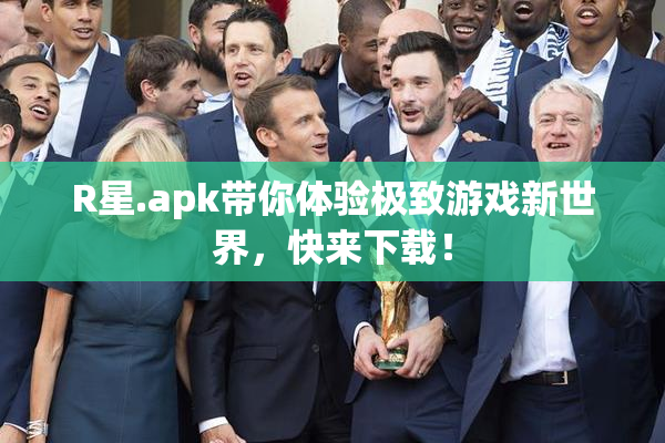 R星.apk带你体验极致游戏新世界，快来下载！