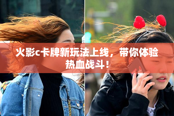 火影c卡牌新玩法上线，带你体验热血战斗！