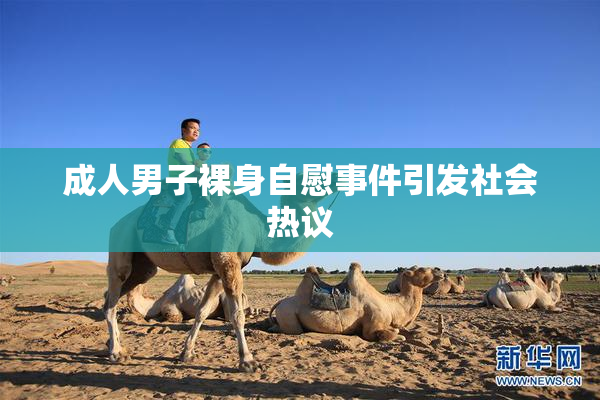 成人男子裸身自慰事件引发社会热议