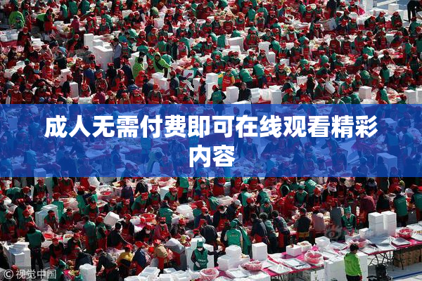 成人无需付费即可在线观看精彩内容