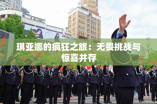 琪亚娜的疯狂之旅：无畏挑战与惊喜并存