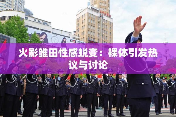 火影雏田性感蜕变：裸体引发热议与讨论