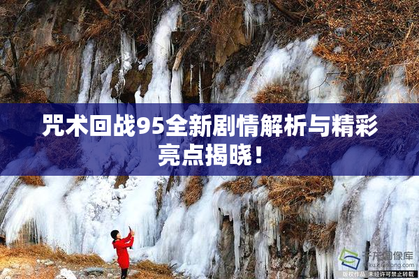 咒术回战95全新剧情解析与精彩亮点揭晓！