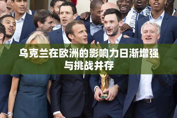 乌克兰在欧洲的影响力日渐增强与挑战并存