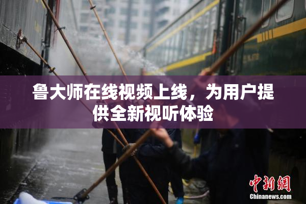 鲁大师在线视频上线，为用户提供全新视听体验