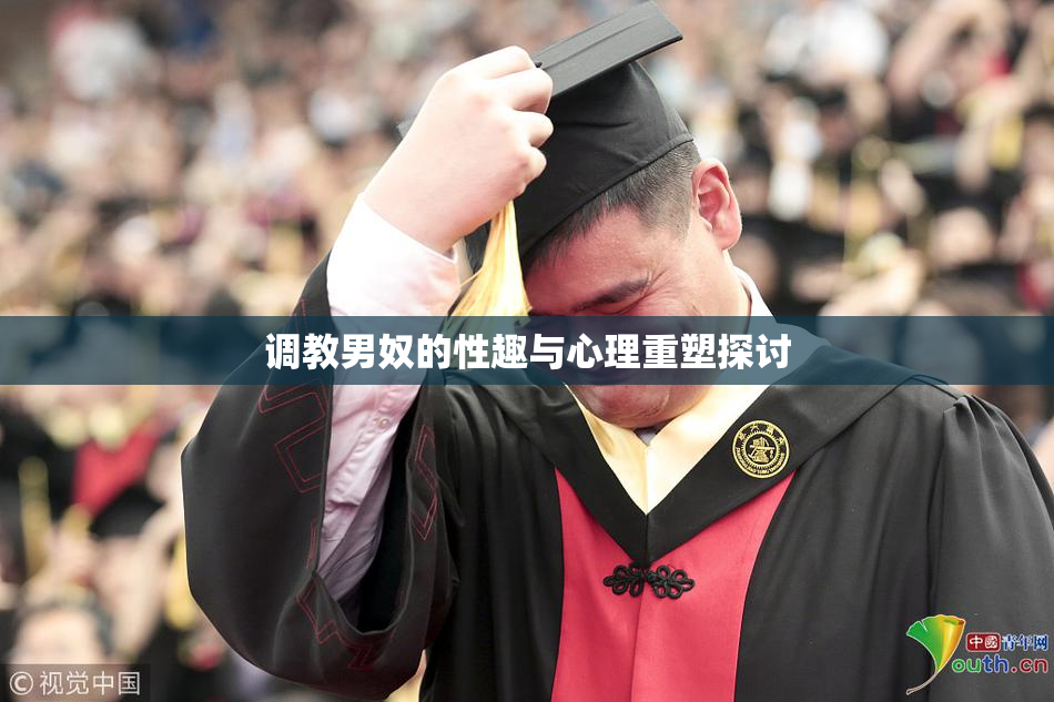调教男奴的性趣与心理重塑探讨