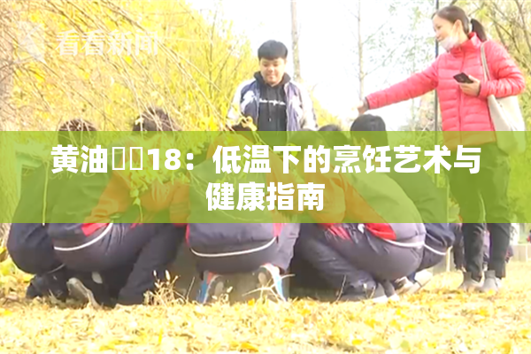 黄油❌‌18：低温下的烹饪艺术与健康指南