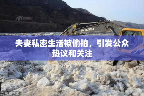 夫妻私密生活被偷拍，引发公众热议和关注