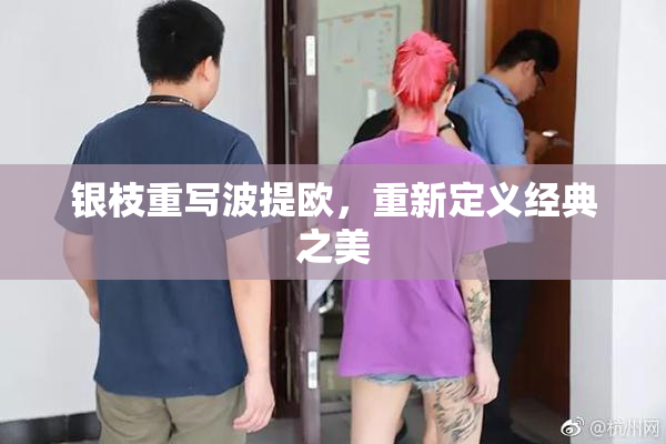 银枝重写波提欧，重新定义经典之美