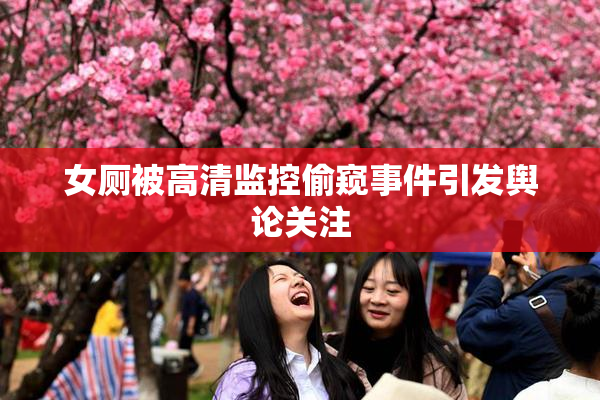 女厕被高清监控偷窥事件引发舆论关注