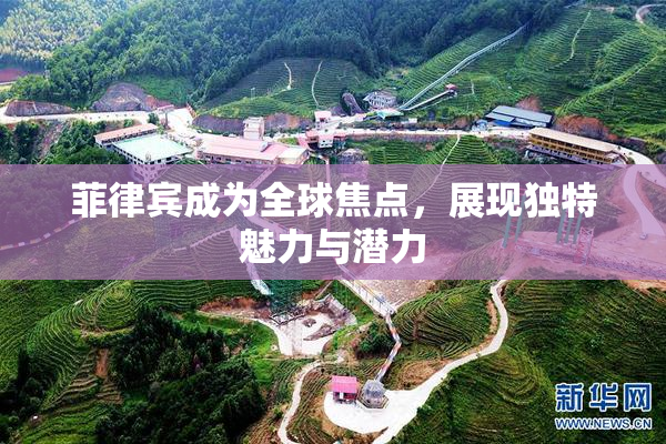 菲律宾成为全球焦点，展现独特魅力与潜力