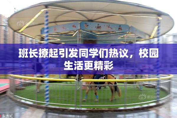 班长撩起引发同学们热议，校园生活更精彩