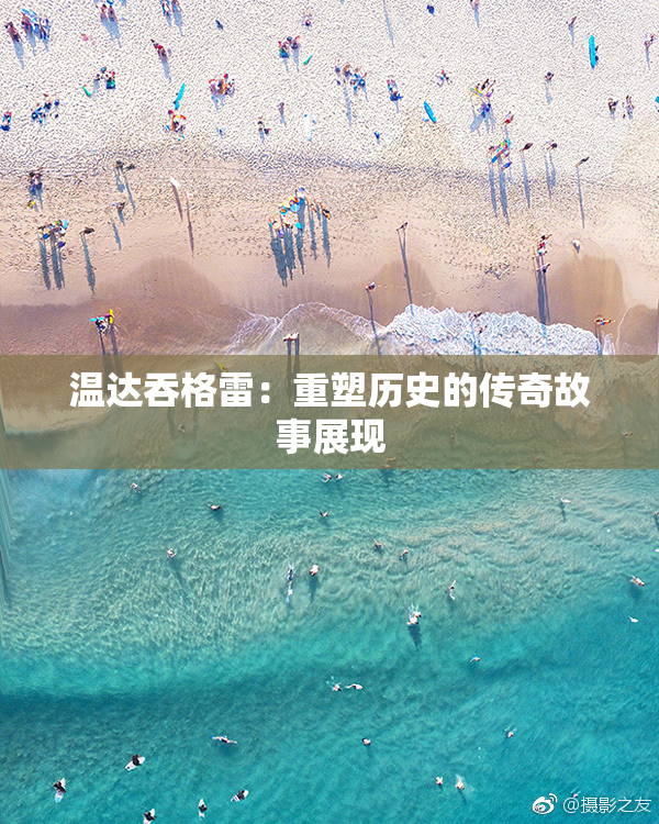 温达吞格雷：重塑历史的传奇故事展现