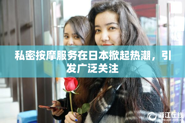 私密按摩服务在日本掀起热潮，引发广泛关注