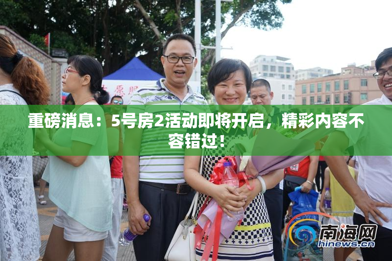 重磅消息：5号房2活动即将开启，精彩内容不容错过！