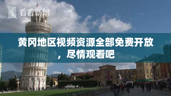 黄冈地区视频资源全部免费开放，尽情观看吧