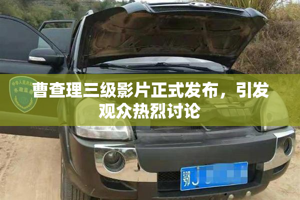 曹查理三级影片正式发布，引发观众热烈讨论