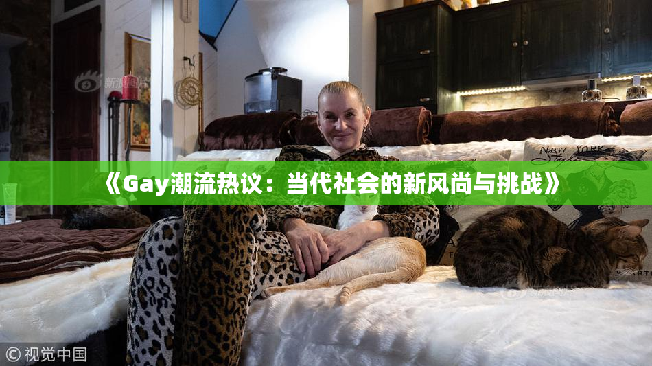 《Gay潮流热议：当代社会的新风尚与挑战》