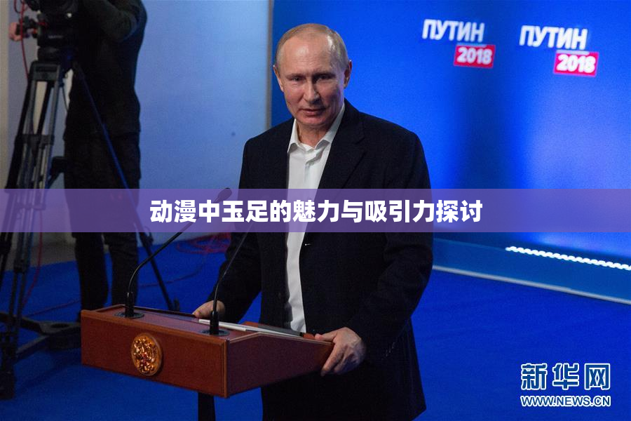 动漫中玉足的魅力与吸引力探讨