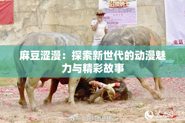 麻豆涩漫：探索新世代的动漫魅力与精彩故事