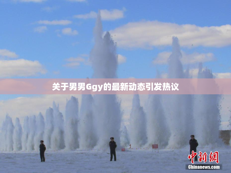 关于男男Ggy的最新动态引发热议