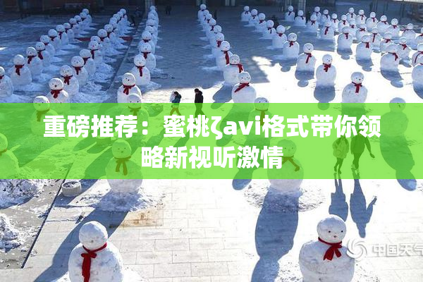重磅推荐：蜜桃ζavi格式带你领略新视听激情