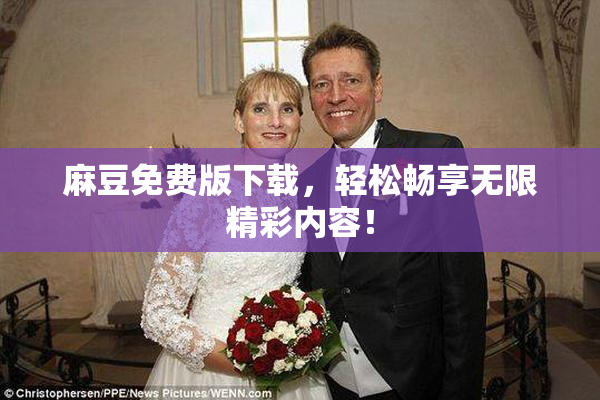 麻豆免费版下载，轻松畅享无限精彩内容！