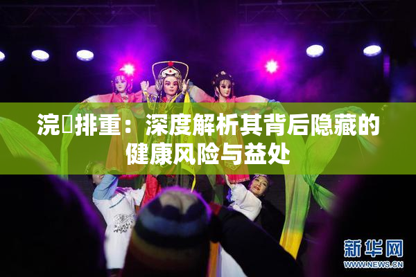 浣腸排重：深度解析其背后隐藏的健康风险与益处
