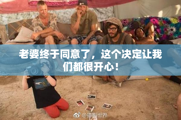 老婆终于同意了，这个决定让我们都很开心！