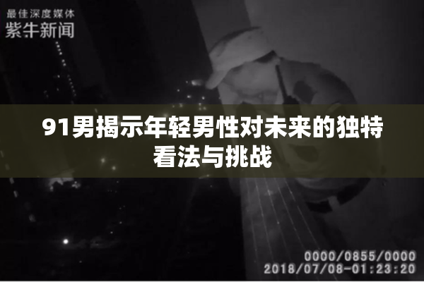 91男揭示年轻男性对未来的独特看法与挑战