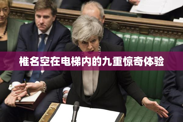 椎名空在电梯内的九重惊奇体验