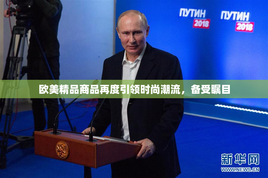 欧美精品商品再度引领时尚潮流，备受瞩目