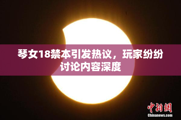 琴女18禁本引发热议，玩家纷纷讨论内容深度