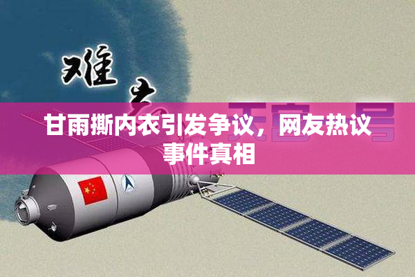 甘雨撕内衣引发争议，网友热议事件真相