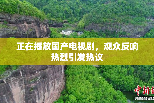 正在播放国产电视剧，观众反响热烈引发热议
