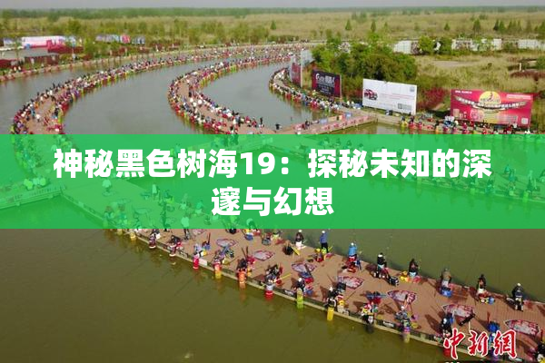 神秘黑色树海19：探秘未知的深邃与幻想