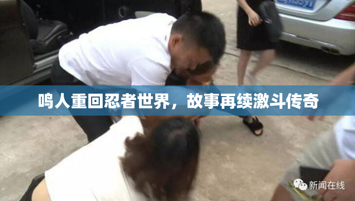 鸣人重回忍者世界，故事再续激斗传奇
