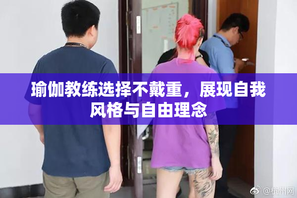 瑜伽教练选择不戴重，展现自我风格与自由理念