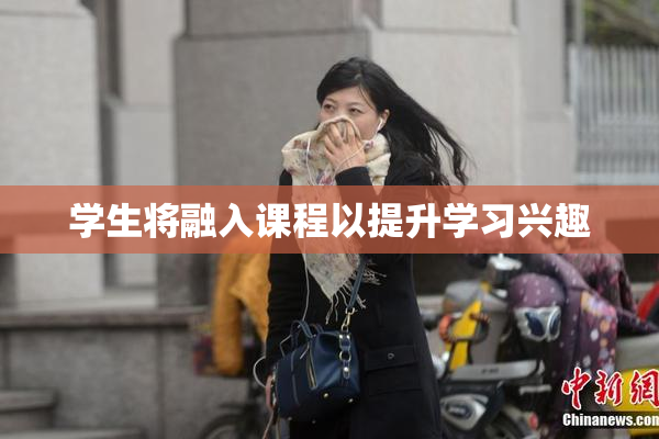 学生将融入课程以提升学习兴趣