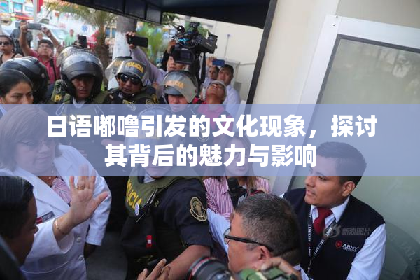 日语嘟噜引发的文化现象，探讨其背后的魅力与影响