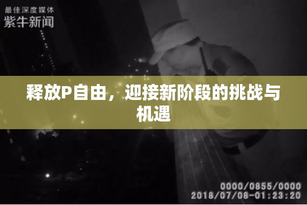 释放P自由，迎接新阶段的挑战与机遇