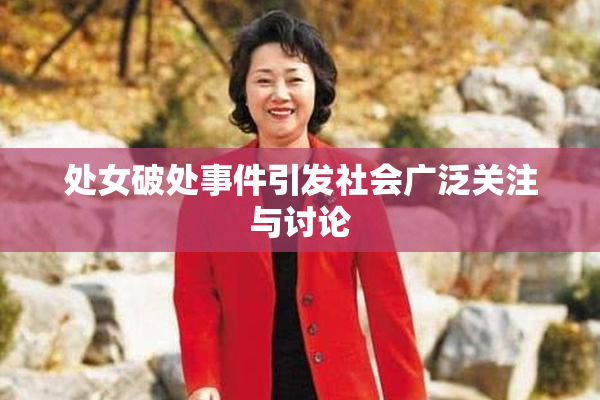 处女破处事件引发社会广泛关注与讨论