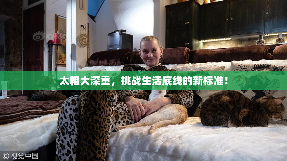 太粗大深重，挑战生活底线的新标准！