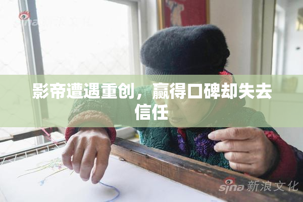 影帝遭遇重创，赢得口碑却失去信任