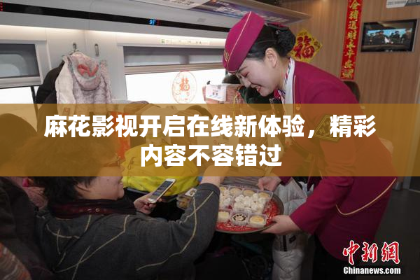 麻花影视开启在线新体验，精彩内容不容错过