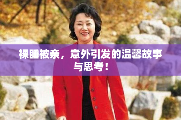 裸睡被亲，意外引发的温馨故事与思考！