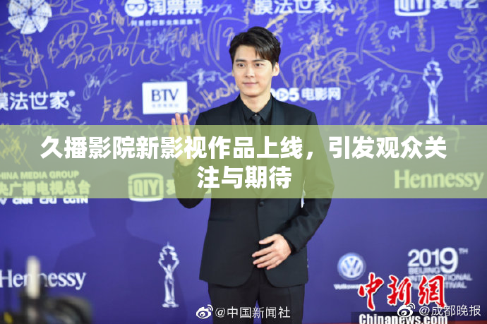 久播影院新影视作品上线，引发观众关注与期待