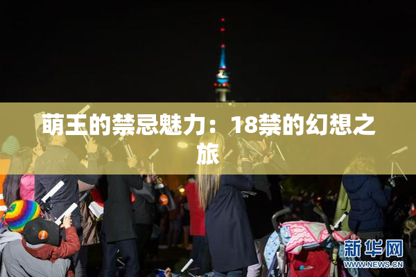 萌王的禁忌魅力：18禁的幻想之旅