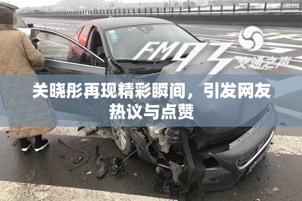 关晓彤再现精彩瞬间，引发网友热议与点赞