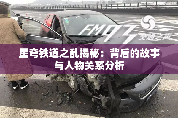 星穹铁道之乱揭秘：背后的故事与人物关系分析